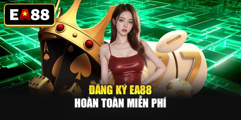 Đăng ký EA88 hoàn toàn miễn phí Đăng ký EA88 hoàn toàn miễn phí